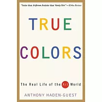 True Colors： The Real Life of the Art World