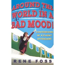 Around the World in a Bad Mood!： Confessions of a Flight Attendant