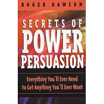 Secrets of Power Persuasion： Everything You’ll Ever Need to Get Anything You’ll Ever Want