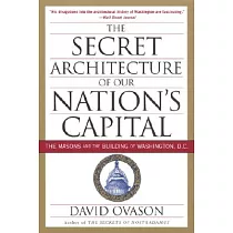 The Secret Architecture of Our Nation’s Capital： The Masons and the Building of Washington， D.C.