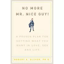 No More MR Nice Guy： A Proven Plan for Getting What You Want in Love， Sex， and Life