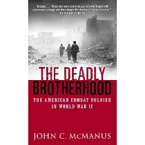 The Deadly Brotherhood： The American Combat Soldier in World War II