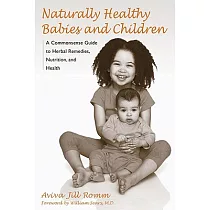 Naturally Healthy Babies and Children： A Commonsense Guide to Herbal Remedies， Nutrition， and Health