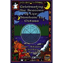 Celebrating the Seasons of Life： Samhain to Ostara ： Lore， Rituals， Activities， and Symbols