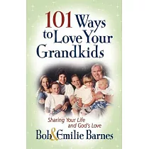 101 Ways to Love Your Grandkids： Sharing Your Life and God’s Love