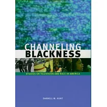 Channeling Blackness： Studies on Television and Race in America