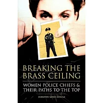 Breaking The Brass Ceiling： Women Police Chiefs And Their Paths To The Top