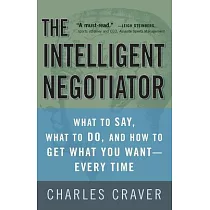 The Intelligent Negotiator： What to Say， What to Do， How to Get What You Want──every Time