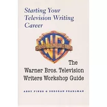 Starting Your Television Writing Career： The Warner Bros. Television Writers Workshop Guide