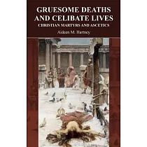 Gruesome Deaths And Celibate Lives： Christian Martyrs And Ascetics