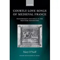 Courtly Love Songs of Medieval France： Transmission and Style in the Trouvere Repertoire