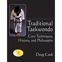 Traditional Taekwondo： Core Techniques， History and Philosophy