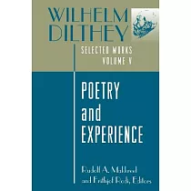 Wilhelm Dilthey： Selected Works， Volume V： Poetry and Experience
