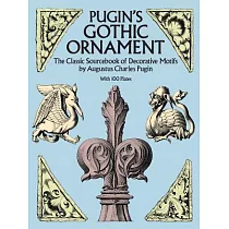 Pugin’s Gothic Ornament： The Classic Sourcebook of Decorative Motifs