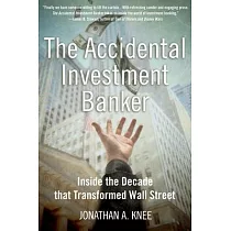 The Accidental Investment Banker： Inside the Decade That Transformed Wall Street