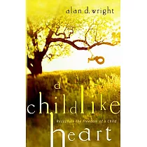 A Childlike Heart： Restoring Freedom and Wonder to Everyday Life