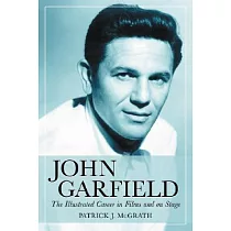 John Garfield： The Illustrated Career in Films And on Stage