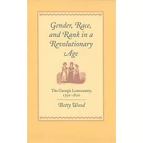 Gender， Race， and Rank in a Revolutionary Age： The Georgia Lowcountry， 1750─1820