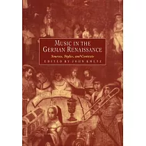 Music in the German Renaissance： Sources， Styles， and Contexts