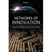 Networks of Innovation： Change And Meaning in the Age of the Internet