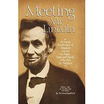 Meeting Mr. Lincoln： Firsthand Recollections of Abraham Lincoln by People， Great and Small， Who Met the President