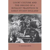 Court Culture and the Origins of a Royalist Tradition in Early Stuart England