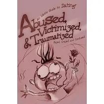Abused， Victimized， and Traumatized： An Idiot’s Guide to Dating