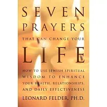 Seven Prayers That Can Change Your Life： How to Use Jewish Spiritual Wisdom to Enhance Your Health， Relationships， And Daily Eff