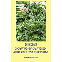 Herbs： How to Grow Them and How to Use Them