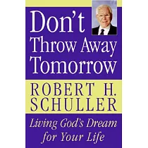 Don’t Throw Away Tomorrow： Living God’s Dream for Your Life