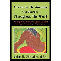 Africans in the Americas Our Journey Throughout the World： The Long African Journey Throughout the World Our History a Short Sto