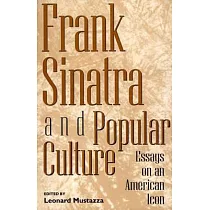 Frank Sinatra and Popular Culture： Essays on an American Icon