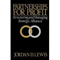 Partnerships for Profit： Structuring and Managing Strategic Alliances