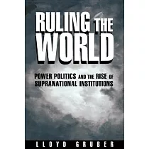Ruling the World： Power Politics and the Rise of Supranational Institutions