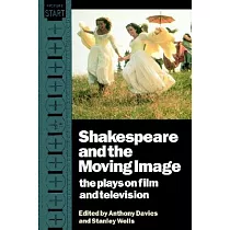 Shakespeare and the Moving Image： The Plays on Film and Television