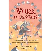 Work Your Stars!： Using Astrology to Navigate Your Career Path， Shine on the Job， and Guide Your Business Decisions
