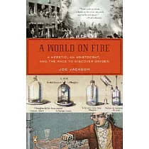 A World on Fire： A Heretic， An Aristocrat， and the Race to Discover Oxygen