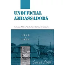 Unofficial Ambassadors： American Military Families Overseas and the Cold War， 1946─1965