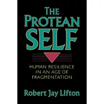 The Protean Self： Human Resilience in an Age of Fragmentation