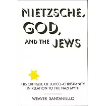 Nietzsche， God， and the Jews： His Critique of Judeo─Christianity in Relation to the Nazi Myth