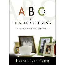 ABC’s of Healthy Grieving： A Companion for Everyday Coping