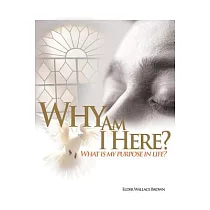 Why Are We Here： What Is My Purpose in Life─what Is My Goal in Life