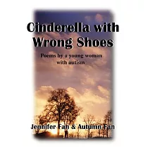 Cinderella With Wrong Shoes： Poems by a Young Woman With Autism