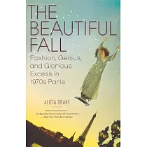 The Beautiful Fall： Fashion， Genius， and Glorious Excess in 1970’s Paris