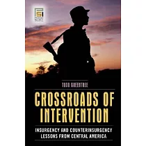 Crossroads of Intervention： Insurgency and Counterinsurgency Lessons from Central America