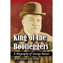 King Of The Bootleggers： A Biography of George Remus