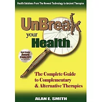 Unbreak Your Health： The Complete Guide to Complementary & Alternative Therapies