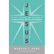 Jesus： Uncovering the Life， Teachings， and Relevance of a Religious Revolutionary