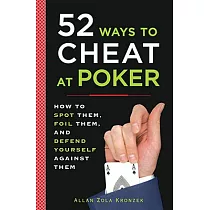 52 Ways to Cheat at Poker： How to Spot Them， Foil Them， and Defend Yourself Against Them