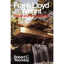Frank Lloyd Wright： His Life and His Architecture